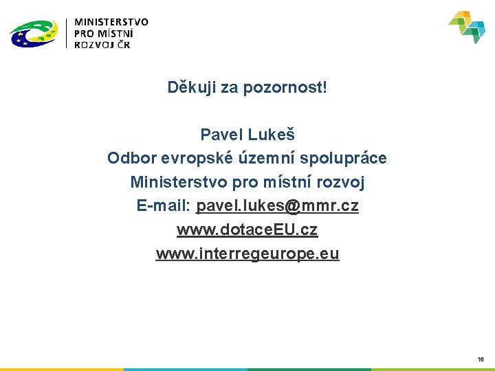Děkuji za pozornost! Pavel Lukeš Odbor evropské územní spolupráce Ministerstvo pro místní rozvoj E-mail: