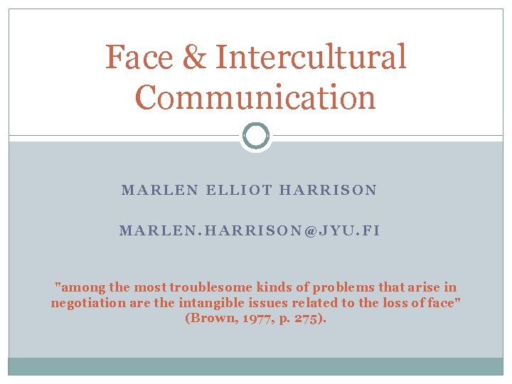 Face & Intercultural Communication MARLEN ELLIOT HARRISON MARLEN. HARRISON@JYU. FI "among the most troublesome