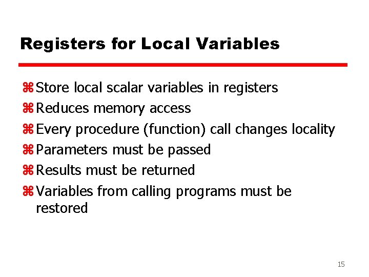 Registers for Local Variables z Store local scalar variables in registers z Reduces memory