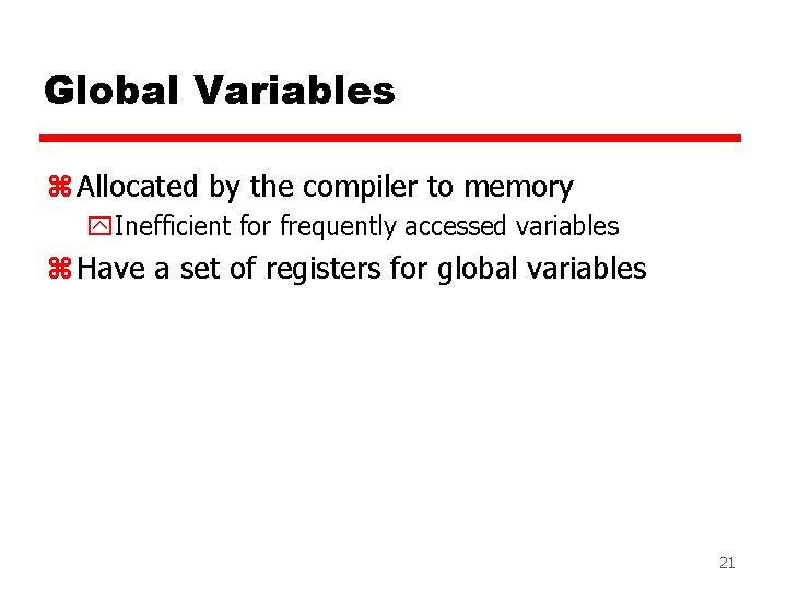 Global Variables z Allocated by the compiler to memory y. Inefficient for frequently accessed