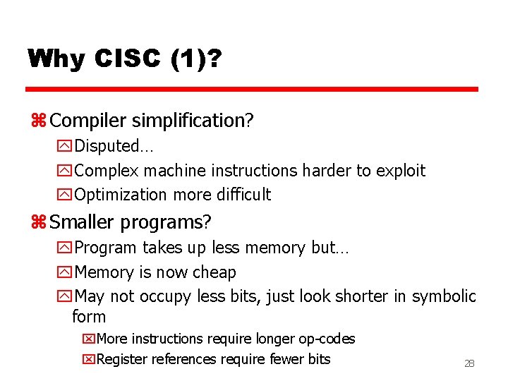 Why CISC (1)? z Compiler simplification? y. Disputed… y. Complex machine instructions harder to