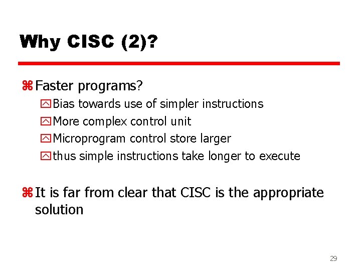 Why CISC (2)? z Faster programs? y. Bias towards use of simpler instructions y.