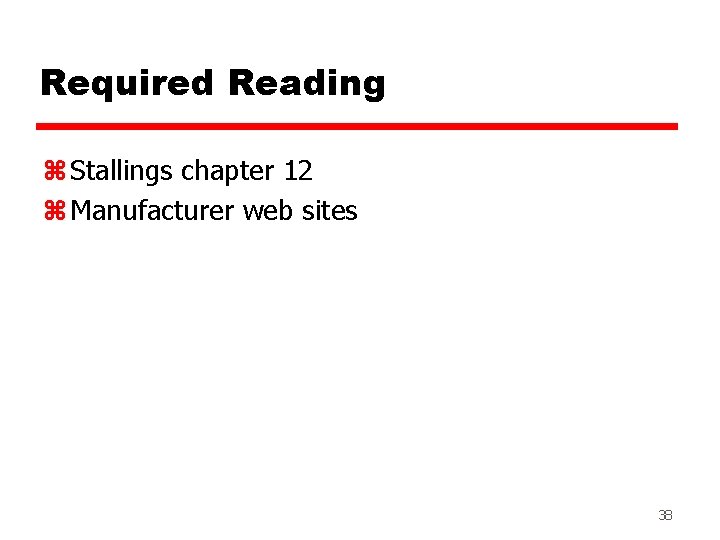 Required Reading z Stallings chapter 12 z Manufacturer web sites 38 