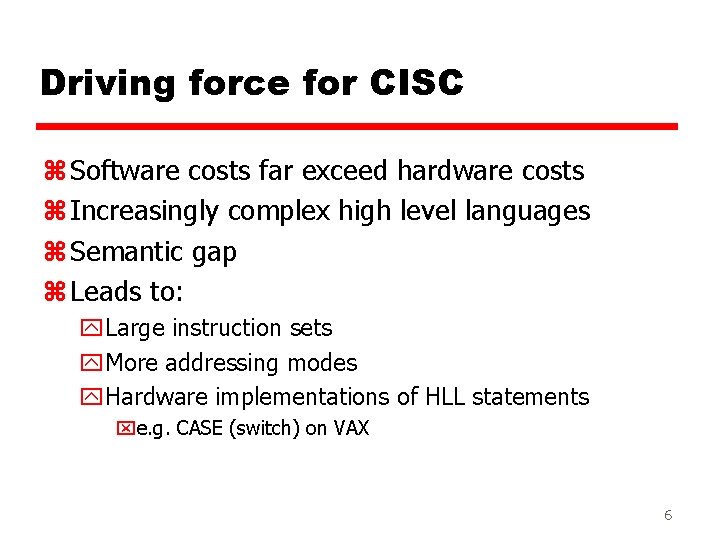 Driving force for CISC z Software costs far exceed hardware costs z Increasingly complex
