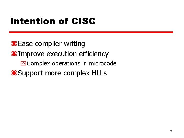 Intention of CISC z Ease compiler writing z Improve execution efficiency y. Complex operations