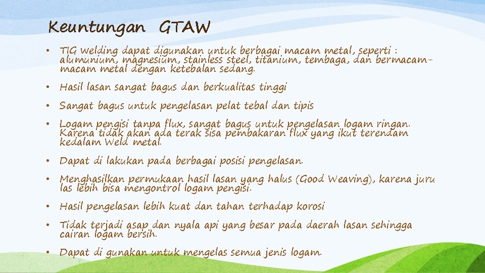 Keuntungan GTAW • TIG welding dapat digunakan untuk berbagai macam metal, seperti : alumunium,