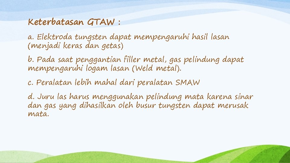 Keterbatasan GTAW : a. Elektroda tungsten dapat mempengaruhi hasil lasan (menjadi keras dan getas)