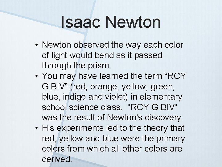 Isaac Newton • Newton observed the way each color of light would bend as
