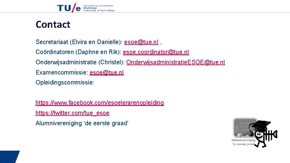 Contact Secretariaat (Elvira en Danielle): esoe@tue. nl , Coördinatoren (Daphne en Rik): esoe. coordinator@tue.