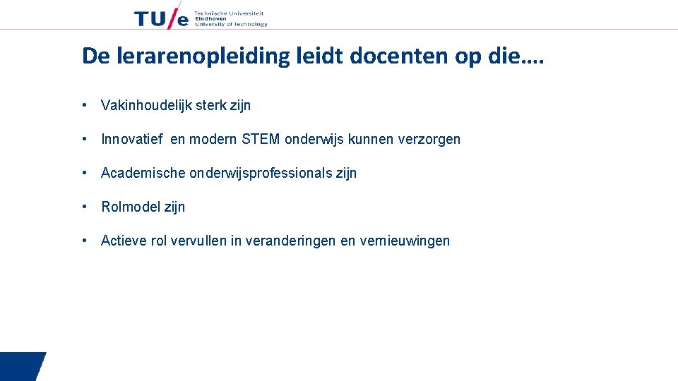 De lerarenopleiding leidt docenten op die…. • Vakinhoudelijk sterk zijn • Innovatief en modern