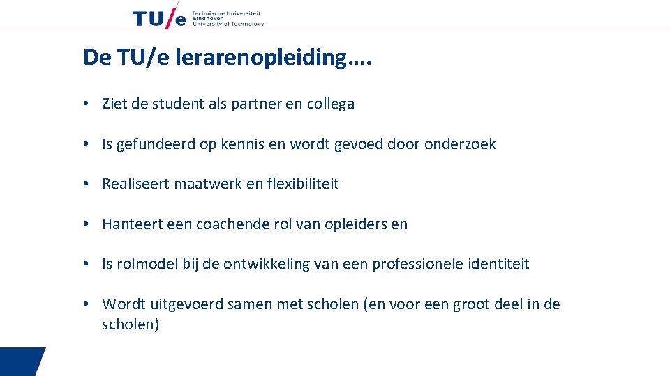 De TU/e lerarenopleiding…. • Ziet de student als partner en collega • Is gefundeerd