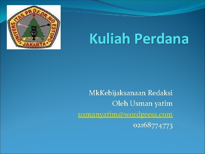 Kuliah Perdana Mk. Kebijaksanaan Redaksi Oleh Usman yatim usmanyatim@wordpress. com 02168774773 