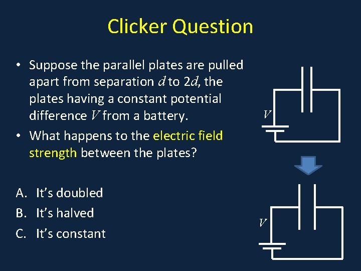 Clicker Question • Suppose the parallel plates are pulled • a apart from separation Clicker Question • Suppose the parallel plates are pulled • a apart from separation