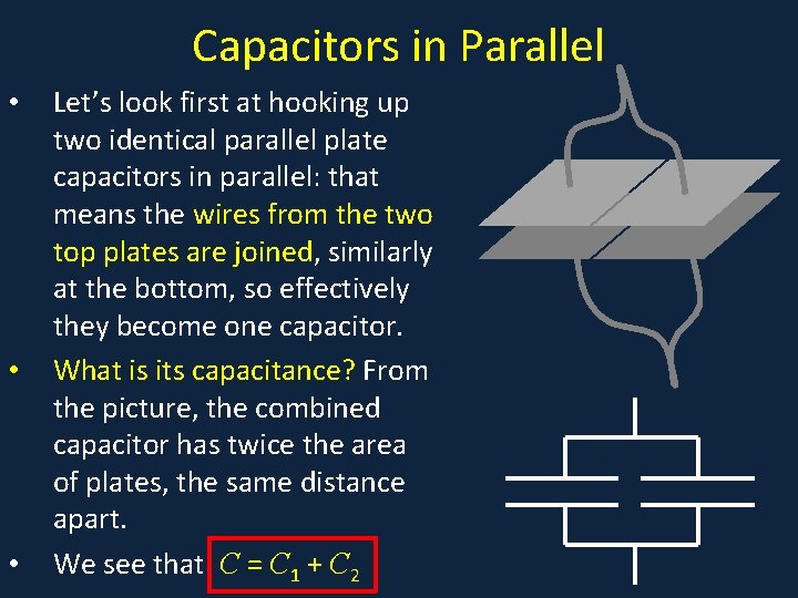 Capacitors in Parallel • • • Let’s look first at hooking up two identical Capacitors in Parallel • • • Let’s look first at hooking up two identical