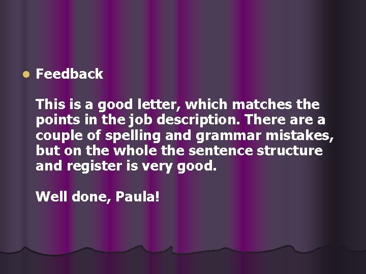 l Feedback This is a good letter, which matches the points in the job