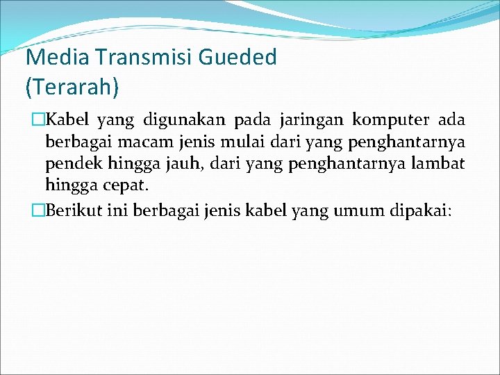 Media Transmisi Gueded (Terarah) �Kabel yang digunakan pada jaringan komputer ada berbagai macam jenis