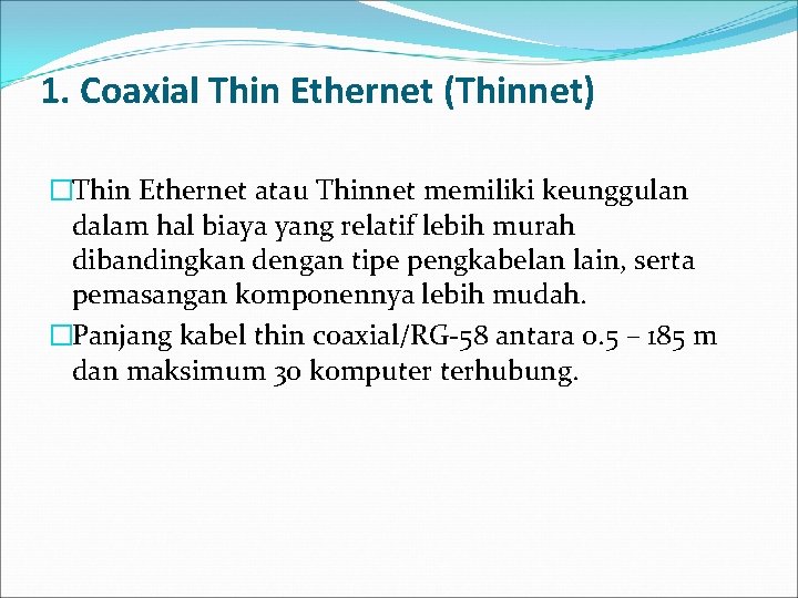 1. Coaxial Thin Ethernet (Thinnet) �Thin Ethernet atau Thinnet memiliki keunggulan dalam hal biaya