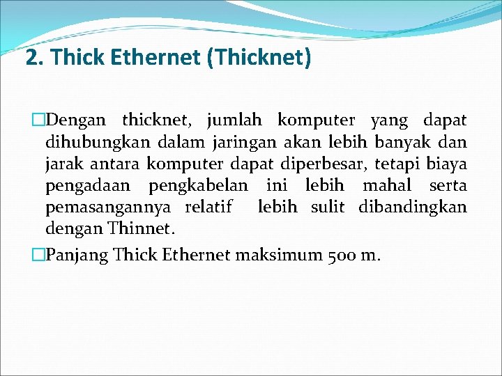 2. Thick Ethernet (Thicknet) �Dengan thicknet, jumlah komputer yang dapat dihubungkan dalam jaringan akan