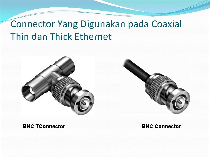 Connector Yang Digunakan pada Coaxial Thin dan Thick Ethernet BNC TConnector BNC Connector 