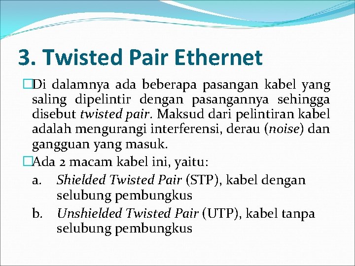 3. Twisted Pair Ethernet �Di dalamnya ada beberapa pasangan kabel yang saling dipelintir dengan