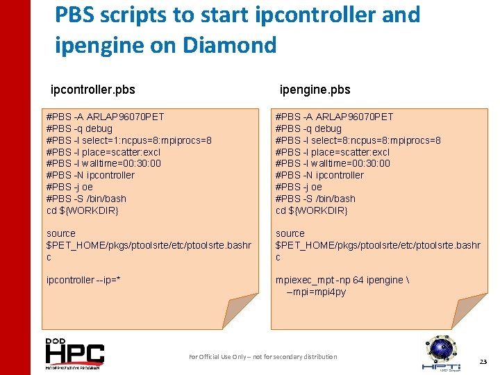 PBS scripts to start ipcontroller and ipengine on Diamond ipcontroller. pbs ipengine. pbs #PBS