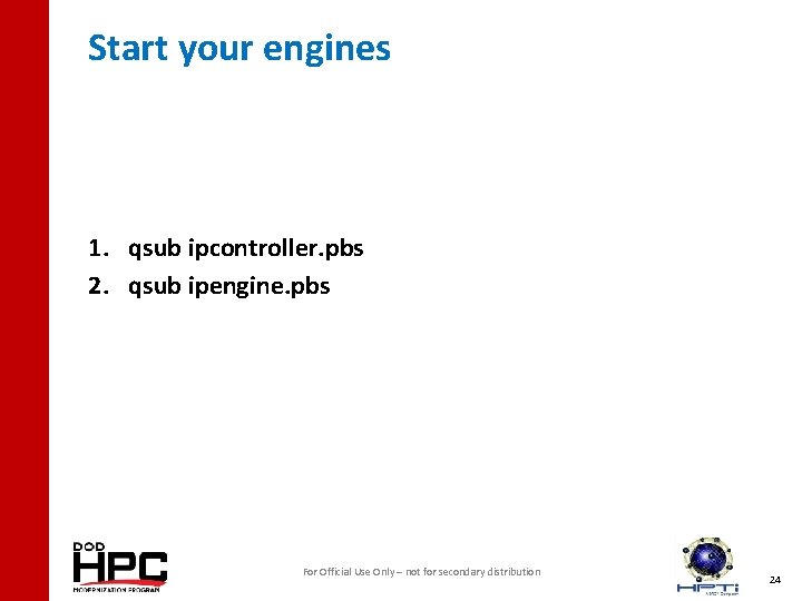 Start your engines 1. qsub ipcontroller. pbs 2. qsub ipengine. pbs For Official Use