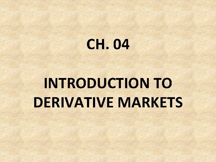 CH. 04 INTRODUCTION TO DERIVATIVE MARKETS 