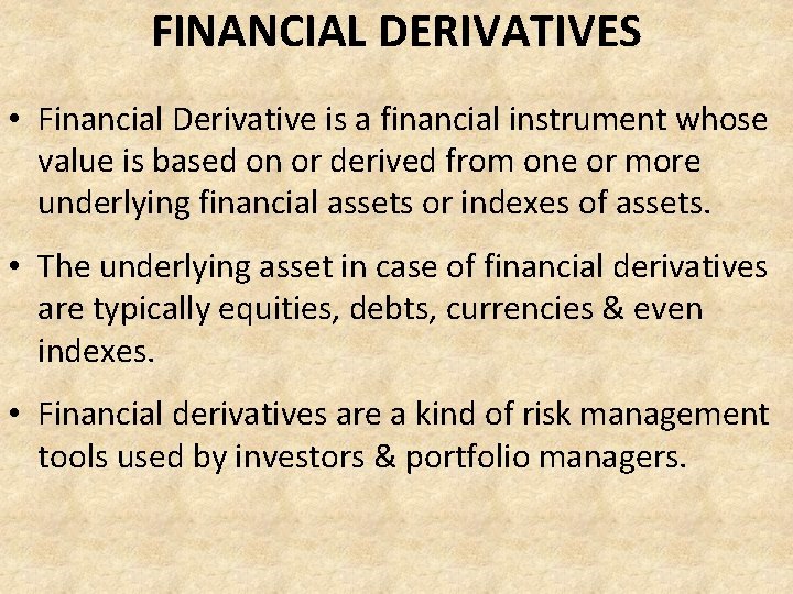 FINANCIAL DERIVATIVES • Financial Derivative is a financial instrument whose value is based on