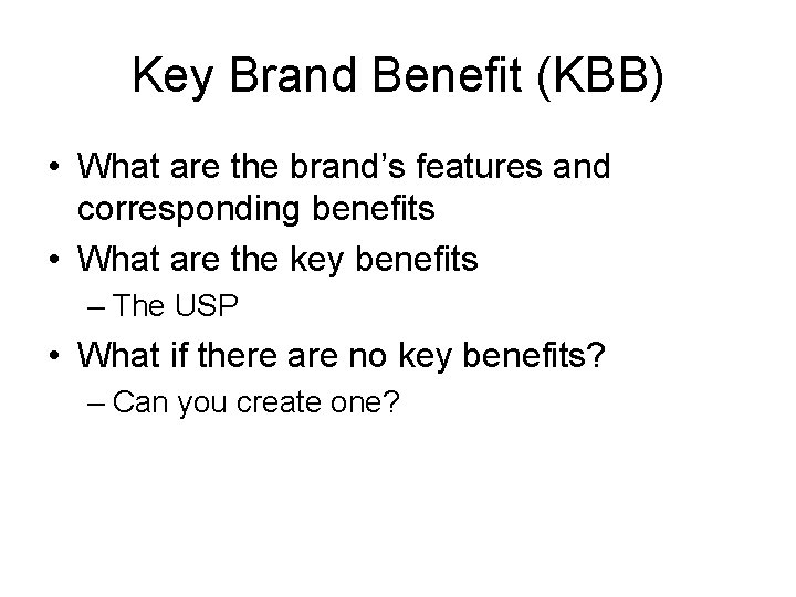 Key Brand Benefit (KBB) • What are the brand’s features and corresponding benefits •