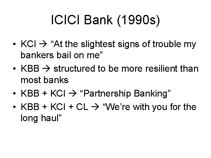 ICICI Bank (1990 s) • KCI “At the slightest signs of trouble my bankers