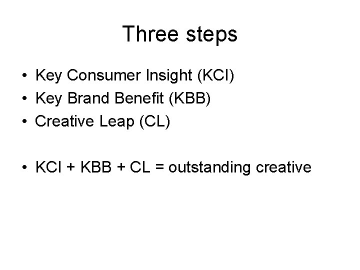 Three steps • Key Consumer Insight (KCI) • Key Brand Benefit (KBB) • Creative