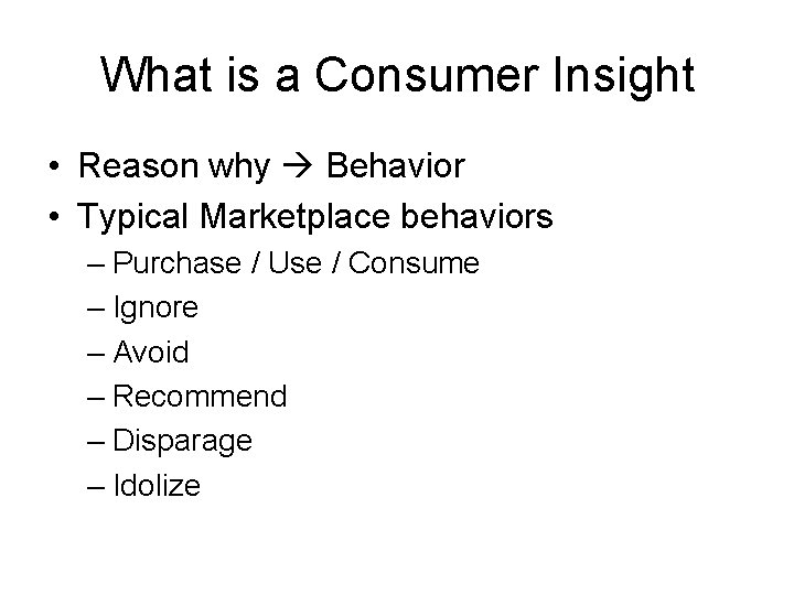 What is a Consumer Insight • Reason why Behavior • Typical Marketplace behaviors –