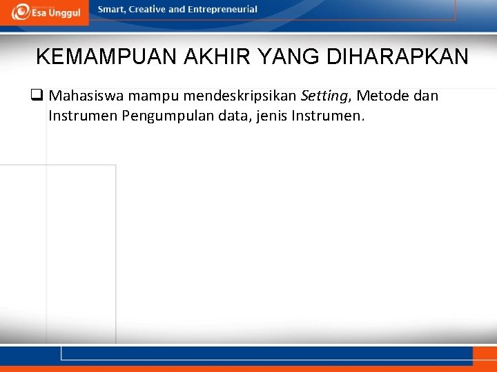 KEMAMPUAN AKHIR YANG DIHARAPKAN q Mahasiswa mampu mendeskripsikan Setting, Metode dan Instrumen Pengumpulan data,