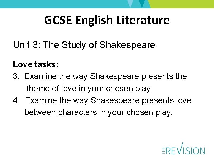 GCSE English Literature Unit 3: The Study of Shakespeare Love tasks: 3. Examine the