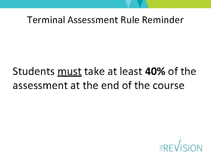 Terminal Assessment Rule Reminder Students must take at least 40% of the assessment at