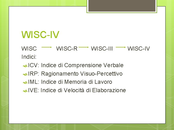 WISC-IV WISC-R WISC-III WISC-IV Indici: ICV: Indice di Comprensione Verbale IRP: Ragionamento Visuo-Percettivo IML: