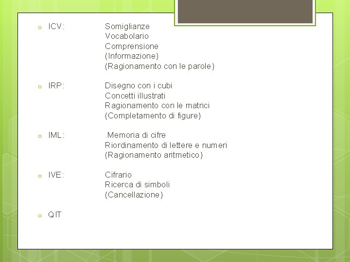 o ICV: Somiglianze Vocabolario Comprensione (Informazione) (Ragionamento con le parole) o IRP: Disegno con