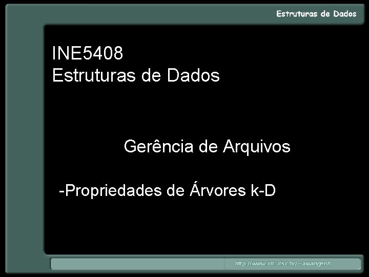 INE 5408 Estruturas de Dados Gerência de Arquivos -Propriedades de Árvores k-D 