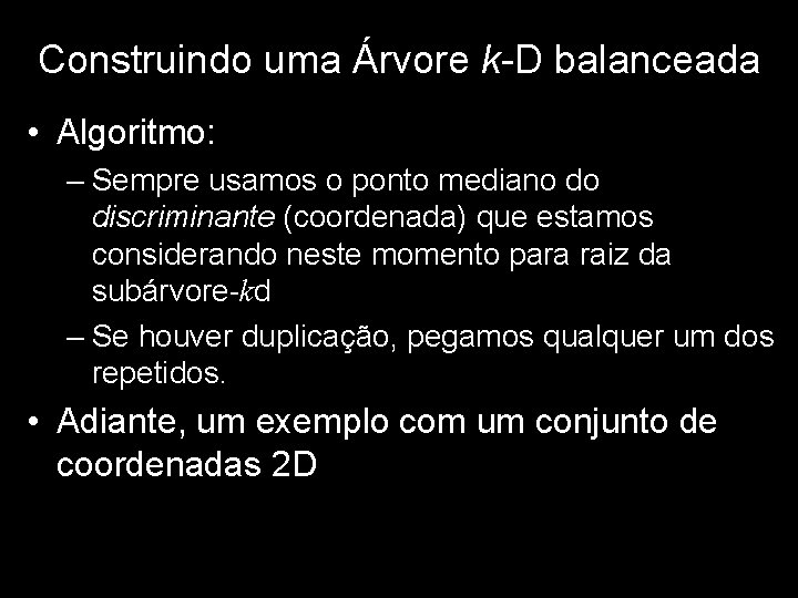 Construindo uma Árvore k-D balanceada • Algoritmo: – Sempre usamos o ponto mediano do