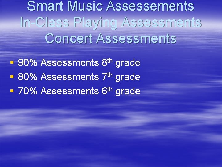 Smart Music Assessements In-Class Playing Assessments Concert Assessments § 90% Assessments 8 th grade