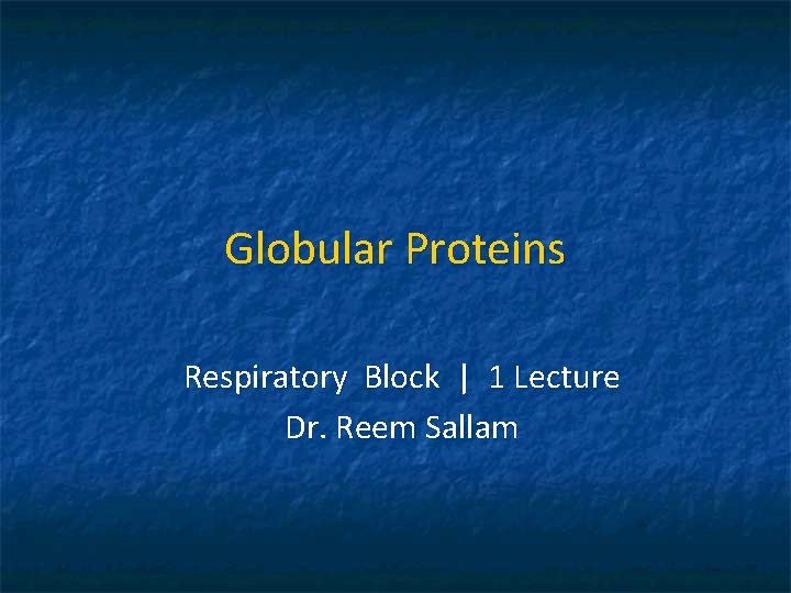 Globular Proteins Respiratory Block | 1 Lecture Dr. Reem Sallam 