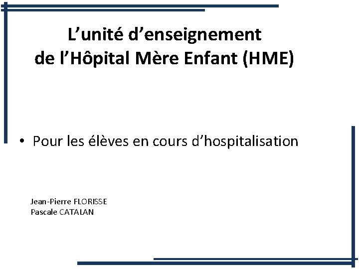 L’unité d’enseignement de l’Hôpital Mère Enfant (HME) • Pour les élèves en cours d’hospitalisation