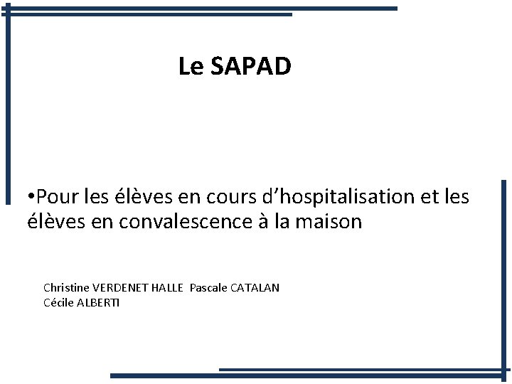 Le SAPAD • Pour les élèves en cours d’hospitalisation et les élèves en convalescence