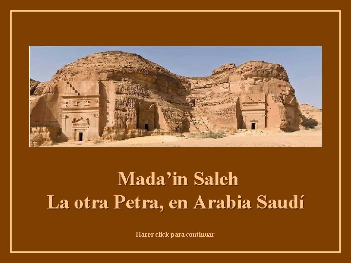 Mada’in Saleh La otra Petra, en Arabia Saudí Hacer click para continuar 