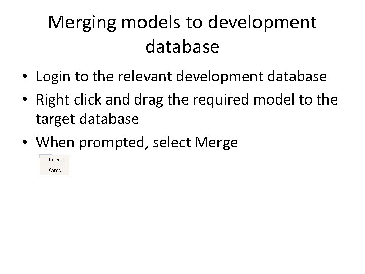 Merging models to development database • Login to the relevant development database • Right