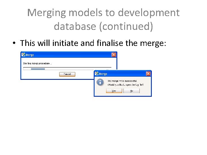Merging models to development database (continued) • This will initiate and finalise the merge: