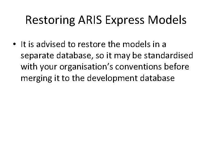 Restoring ARIS Express Models • It is advised to restore the models in a