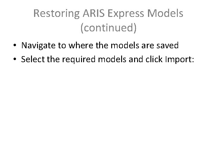 Restoring ARIS Express Models (continued) • Navigate to where the models are saved •