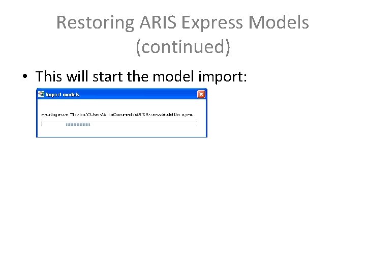 Restoring ARIS Express Models (continued) • This will start the model import: 