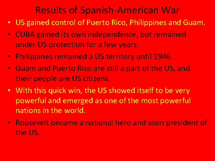 Results of Spanish-American War • US gained control of Puerto Rico, Philippines and Guam.